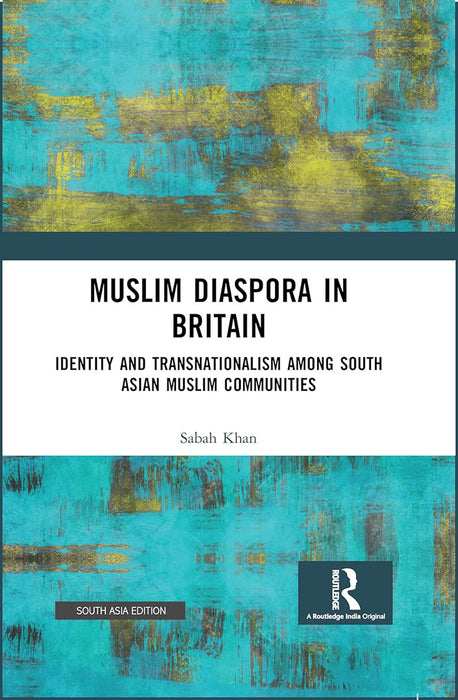 Muslim Diaspora in Britain: Identity and Transnationalism among South Asian Muslim Communities by Sabah Khan