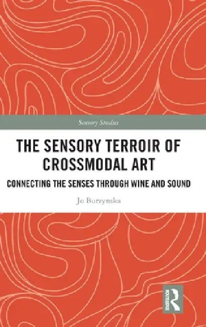 The Sensory Terroir of Crossmodal Art: Connecting the Senses Through Wine and Sound by Jo Burzynska
