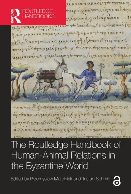 The Routledge Handbook of Human-Animal Relations in the Byzantine World by Przemyslaw Marciniak