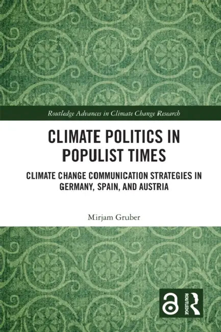 Climate Politics in Populist Times: Climate Change Communication Strategies in Germany, Spain, and Austria by Mirjam Gruber