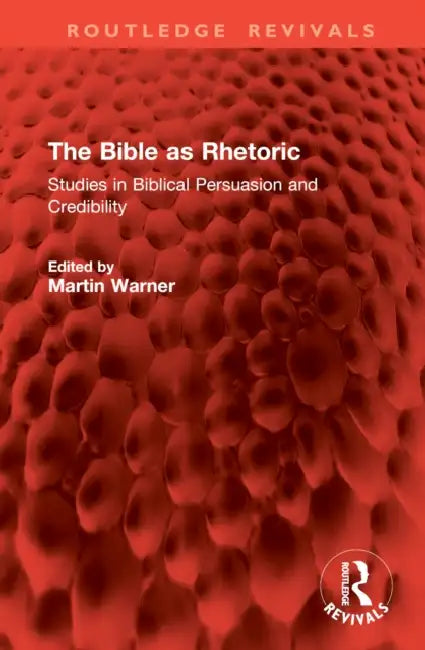 The Bible as Rhetoric: Studies in Biblical Persuasion and Credibility by M. Warner