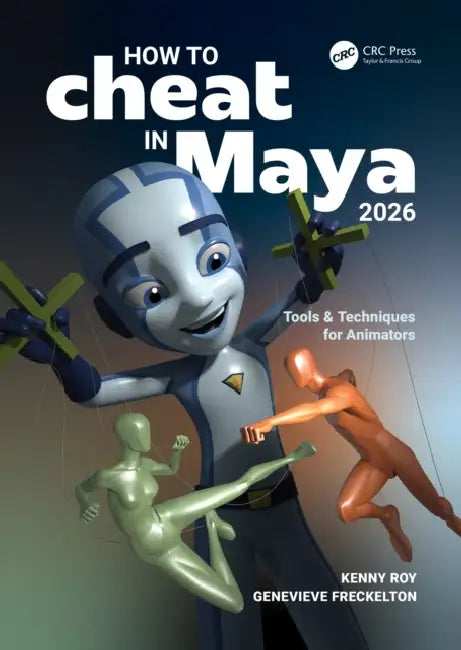 How to Cheat in Maya 2026: Tools & Techniques for Animators by Kenny Roy, Genevieve Freckelton
