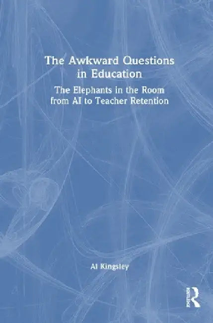 The Awkward Questions in Education: The Elephants in the Room from AI to Teacher Retention by Al Kingsley