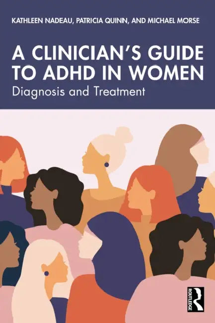 A Clinician's Guide to ADHD in Women: Diagnosis and Treatment by Kathleen Nadeau