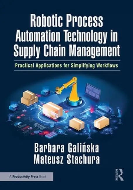 Robotic Process Automation Technology in Supply Chain Management: Practical Applications for Simplifying Workflows by Barbara Galinska