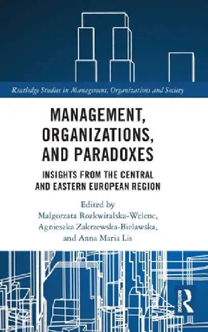 Management, Organizations, and Paradoxes: Insights from the Central and Eastern European Region by Malgorzata Rozkwitalska-Welenc