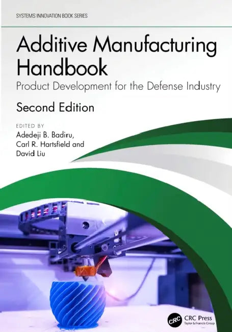 Additive Manufacturing Handbook: Product Development for the Defense Industry by Adedeji Bodunde Badiru, Carl R. Hartsfield, David Liu