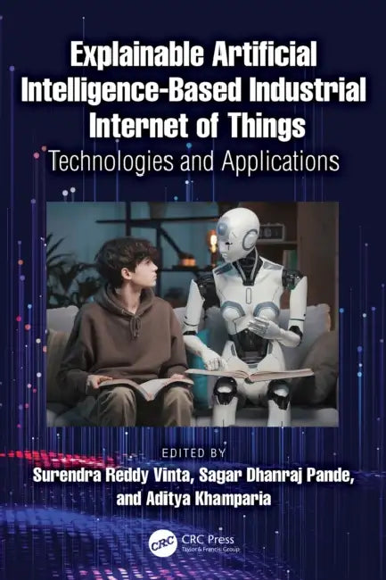 Explainable Artificial Intelligence-based Industrial Internet of Things: Technologies and Applications by Surendra Reddy Vinta, Sagar Dhanraj Pande, Aditya Khamparia
