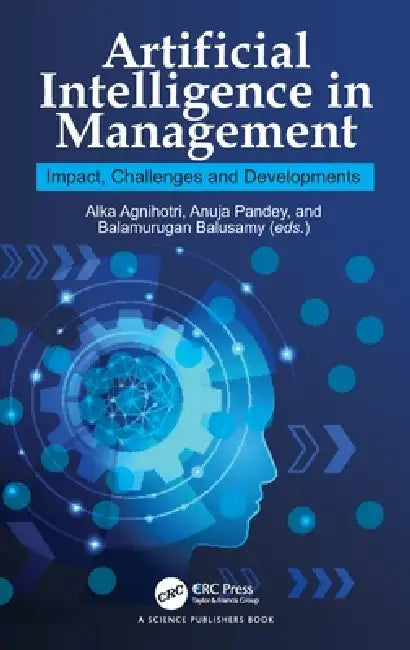 Artificial Intelligence in Management: Impact, Challenges and Developments by Alka Agnihotri, Anuja Pandey, Balamurugan Balusamy