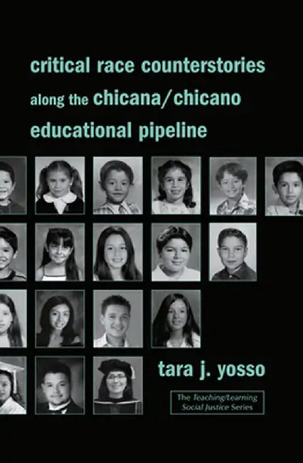 Critical Race Counterstories Along the Chicana/Chicano Educational Pipeline by Tara J. Yosso
