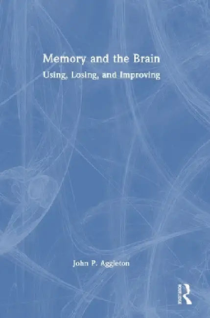 Memory and the Brain: Using, Losing, and Improving by John P. Aggleton