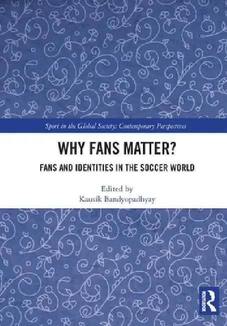 Why Fans Matter?: Fans and Identities in the Soccer World by Kausik Bandyopadhyay