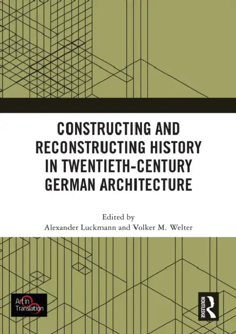 Constructing and Reconstructing History in Twentieth-Century German Architecture by Alexander Luckmann
