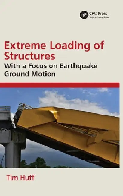 Extreme Loading of Structures: With a Focus on Earthquake Ground Motion by Tim Huff