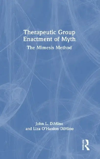Therapeutic Group Enactment of Myth: The Mimesis Method by John L. Dimino, Liza O'Hanlon Dimino