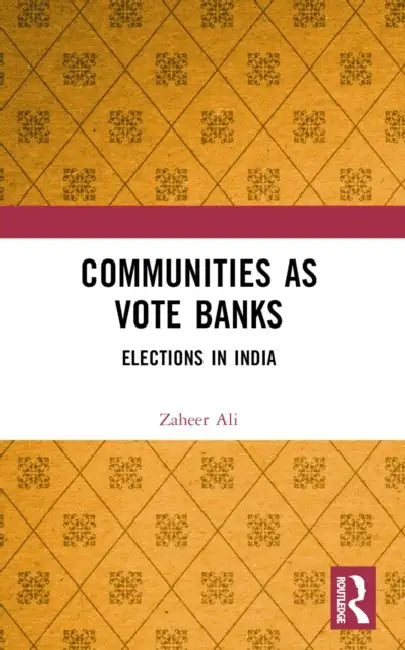 Communities as Vote Banks: Elections in India by Zaheer Ali