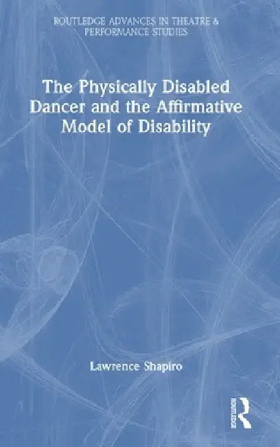 The Physically Disabled Dancer and the Affirmative Model of Disability by Lawrence Shapiro