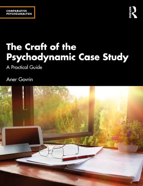 The Craft of the Psychodynamic Case Study: A Practical Guide by Aner Govrin