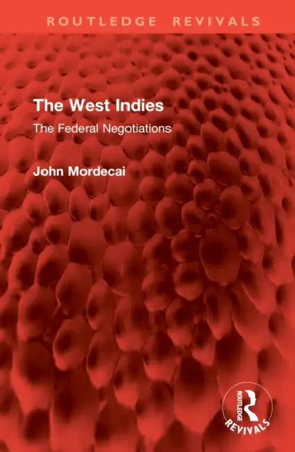 The West Indies: The Federal Negotiations by John Mordecai