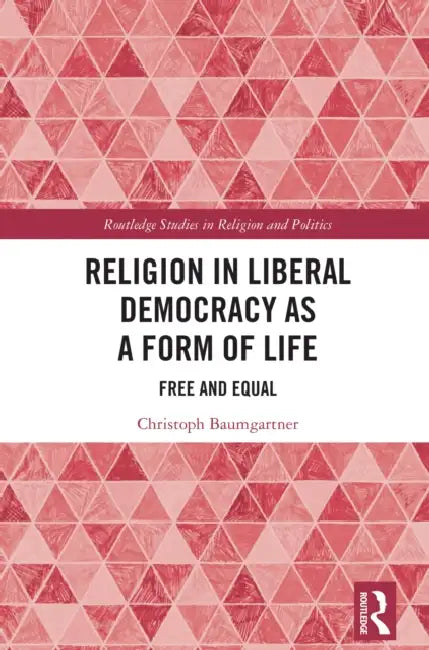 Religion in Liberal Democracy as a Form of Life: Free and Equal by Christoph Baumgartner