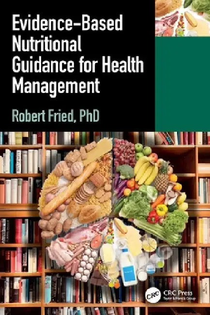 Evidence-based Nutritional Guidance for Health Management by Robert Fried