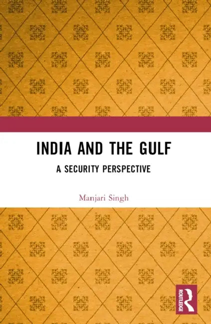 India and the Gulf: A Security Perspective by Manjari Singh