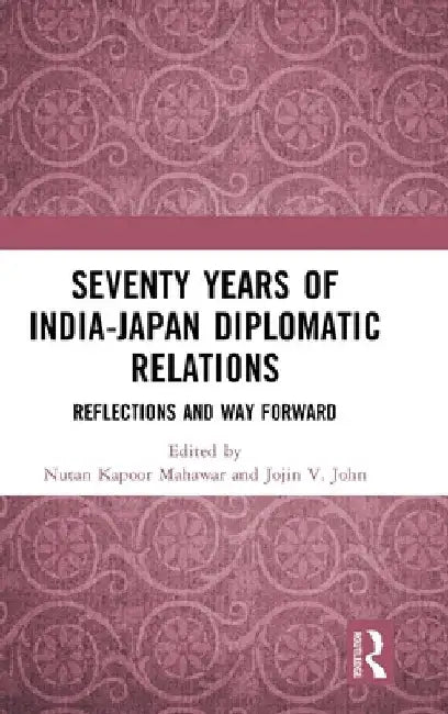 Seventy Years of India-Japan Diplomatic Relations: Reflections and Way Forward by Nutan Kapoor Mahawar