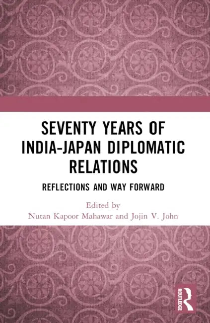 Seventy Years of India-Japan Diplomatic Relations: Reflections and Way Forward by Nutan Kapoor Mahawar, Jojin V. John