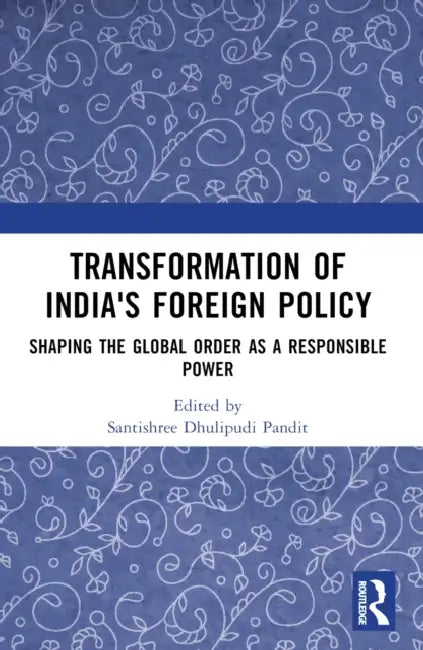 Transformation of India's Foreign Policy: Shaping the Global Order as a Responsible Power by Santishree Dhulipudi Pandit