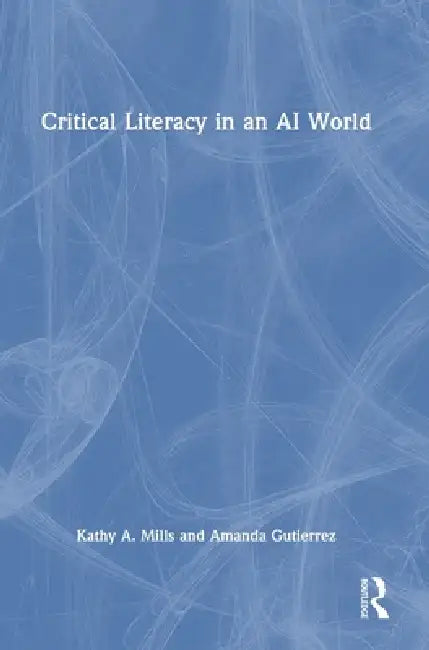 Critical Literacy in an AI World by Kathy A. Mills