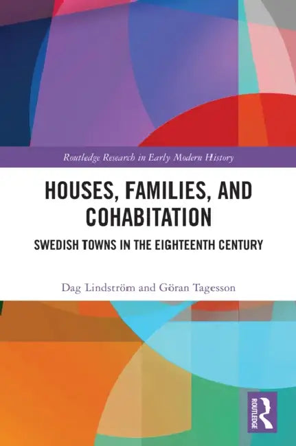 Houses, Families, and Cohabitation: Swedish Towns in the Eighteenth Century by Dag Lindström, Göran Tagesson