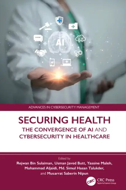 Securing Health: The Convergence of AI and Cybersecurity in Healthcare by Rejwan Bin Sulaiman, Usman Javed Butt, Yassine Maleh