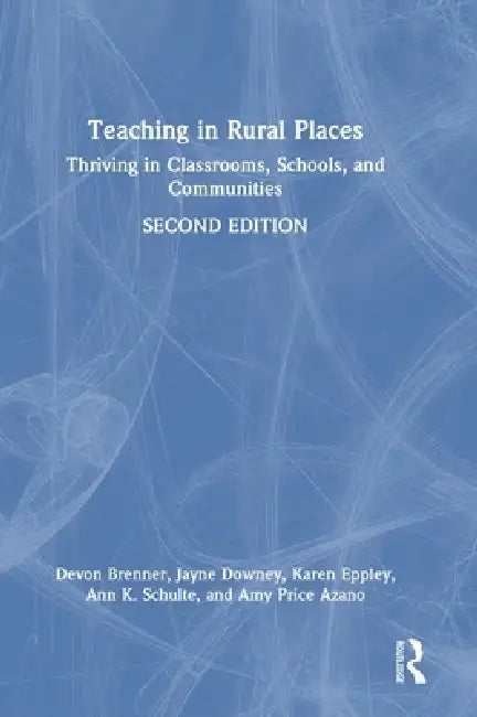 Teaching in Rural Places: Thriving in Classrooms, Schools, and Communities by Devon Brenner, Jayne Downey, Karen Eppley
