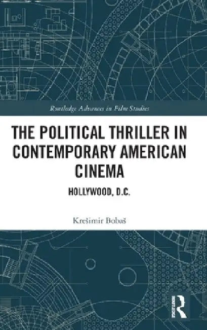 The Political Thriller in Contemporary American Cinema: Hollywood, D.C. by Kresimir Bobas