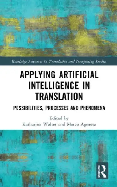 Applying Artificial Intelligence in Translation: Possibilities, Processes and Phenomena by Katharina Walter