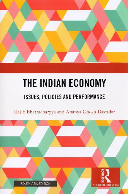 The Indian Economy: Issues, Policies and Performance by Rajib Bhattacharyya, Ananya Ghosh Dastidar