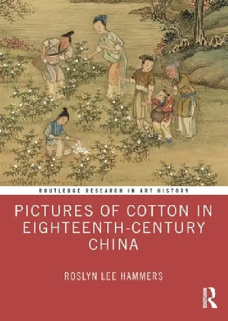 Pictures of Cotton in Eighteenth-Century China by Roslyn Lee Hammers