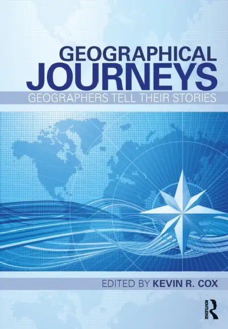 Geographical Journeys: Geographers Tell Their Stories by Kevin Cox
