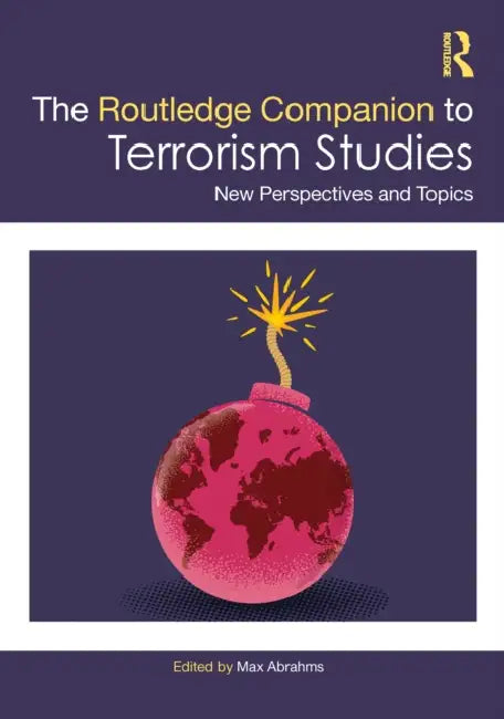 The Routledge Companion to Terrorism Studies: New Perspectives and Topics by Max Abrahms