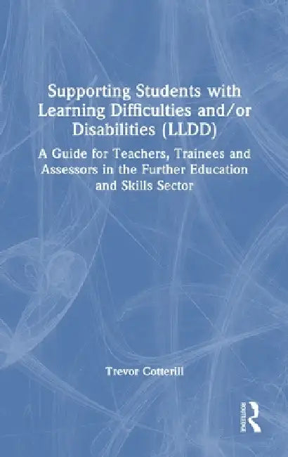 Supporting Students with Learning Difficulties and/or Disabilities (LLDD): A Guide for Teachers, Trainees and Assessors in the Further Education and S by Trevor Cotterill
