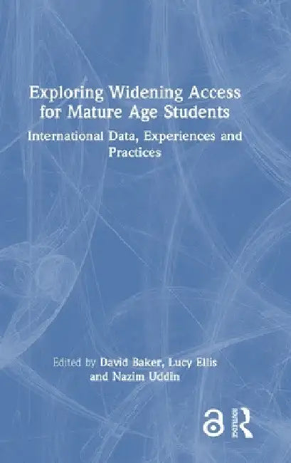 Exploring Widening Access for Mature Age Students: International Data, Experiences and Practices by David Baker