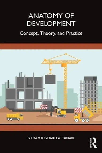 Anatomy of Development: Concept, Theory, and Practice by Bikram Pattanaik