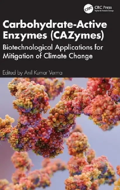 Carbohydrate-Active Enzymes (Cazymes): Biotechnological Applications for Mitigation of Climate Change by Anil Kumar Verma