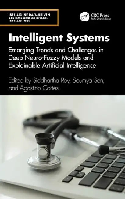 Intelligent Systems: Emerging Trends and Challenges in Deep Neuro-Fuzzy Models and Explainable Artificial Intelligence by Siddhartha Roy, Soumya Sen, Agostino Cortesi