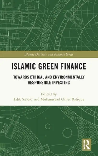 Islamic Green Finance: Towards Ethical and Environmentally Responsible Investing by Edib Smolo