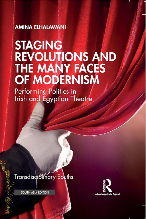 Staging Revolutions and the many Faces of Modernism: Performing Politics in Irish and Egyptian Theatre by Amina Elhalawani