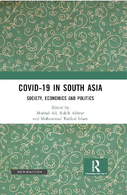 COVID-19 in South Asia: Society, Economics and Politics by Manhal Ali, Rakib Akhtar, Mohammad Tarikul Islam