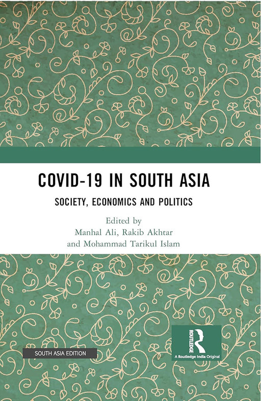 Covid-19 in South Asia: Society, Economics and Politics by Manhal Ali, Rakib Akhtar, Mohammad Tarikul Islam