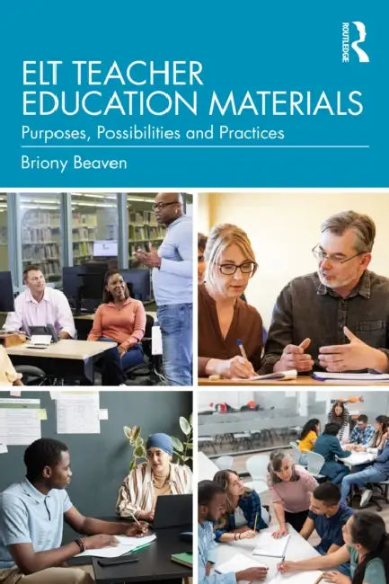 ELT Teacher Education Materials: Purposes, Possibilities and Practices by Briony Beaven