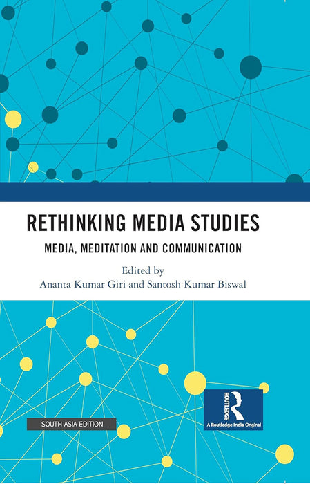 Rethinking Media Studies: Media, Meditation and Communication by Ananta Kumar Giri, Santosh Kumar Biswal